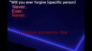 Never ever forgive someone (like her it’s supposed to say) her