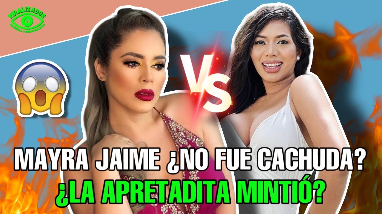 MAYRA JAIME ¿NO FUE CACHUDA? LA APRETADITA ¿MINTIÓ?