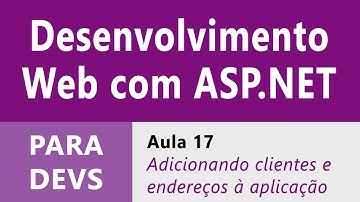 Desenvolvimento Web com ASP.NET :: Aula 17 :: Adicionando Clientes e Endereços ao Sistema de Pedidos