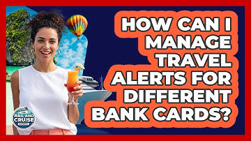 How Can I Manage Travel Alerts For Different Bank Cards?