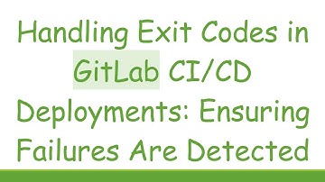 Handling Exit Codes in GitLab CI/CD Deployments: Ensuring Failures Are Detected