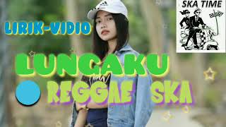 🎼LYRICS - LUNGAKU  REGGAE -SKA VERSION (  MUSIC - VIDIO)