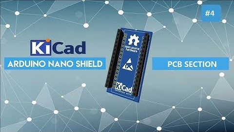 Arduino Nano Shield PCB Section #4 - Quick Start to KiCad