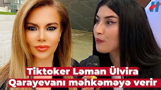 Tiktoker Ləman Ülvira Qarayevanı məhkəməyə verir