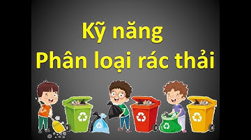 Phân loại rác thải - Chung tay vì môi trường sống xanh sạch đẹp.