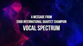 2006 International Quartet Champion Vocal Spectrum invites you to Virtual International!