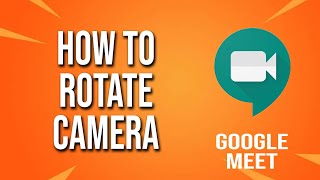 How To Rotate Camera Google Meet Tutorial screenshot 3