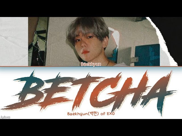 Baekhyun(백현) - ‘Betcha’ LYRICS [HAN|ROM|ENG COLOR CODED] 가사 class=