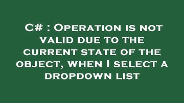 C# : Operation is not valid due to the current state of the object, when I select a dropdown list