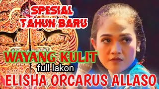 SPESIAL TAHUN BARU, WAYANG KULIT ELISHA ORCARUS ALLASO FUL LAKON