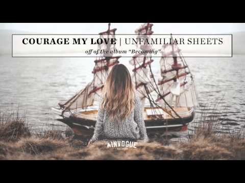 Courage My Love - Unfamiliar Sheets