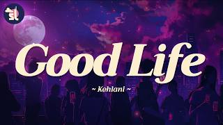Download lagu Kehlani, G-Eazy - Good Life | Lyrics