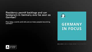 Residency permit backlogs and can foreigners in Germany ever be seen as German?
