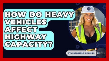 How Do Heavy Vehicles Affect Highway Capacity? - Civil Engineering Explained