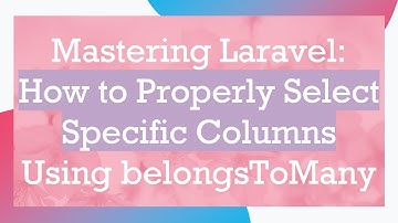 Mastering Laravel: How to Properly Select Specific Columns Using belongsToMany