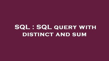 SQL : SQL query with distinct and sum