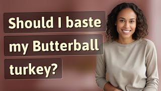Should I baste my Butterball turkey?