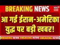 Iran America War Update  : आ गई ईरान-अमेरिका युद्ध पर बड़ी खबर! | Top News | Breaking News |
