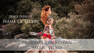 Fenix Fatalist - Name of Seeker (Horizon Zero Dawn Aloy Cosplay Music Video)