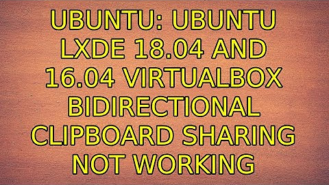 Ubuntu: Ubuntu lxde 18.04 and 16.04 virtualbox bidirectional clipboard sharing not working
