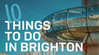 10 Things To Do In Brighton, UK | Brighton Travel Guide
