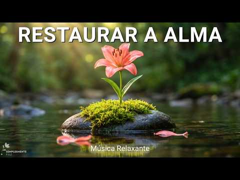 Música para Acalmar a Ansiedade e Restaurar a Alma | Instrumental Suave | Paz Interior