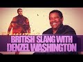 BRITISH SLANG W/ DENZEL WASHINGTON