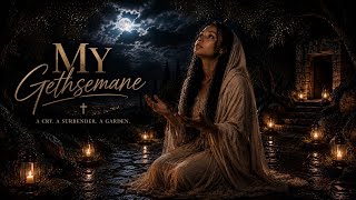 🎼 My Gethsemane