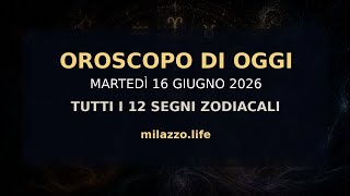 Oroscopo di oggi, martedì 16 giugno 2026: tutti i 12 segni zodiacali