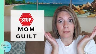 How to STOP MOM GUILT for GOOD! {Kathryn Gardner}