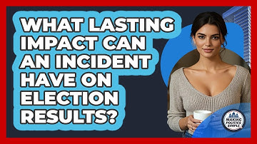 What Lasting Impact Can An Incident Have On Election Results? - Making Politics Simple
