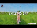 Chilling Day 🍃 Comfortable songs that makes you feel positive ~ morning songs