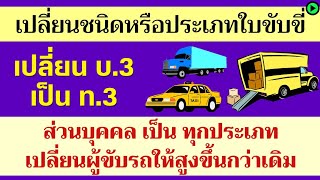 เปลี่ยนใบขับขี่ บ.3 เป็น ท.3 ทำอย่างไร? เปลี่ยนชนิดหรือประเภทใบอนุญาตเป็นผู้ขับรถ ใบขับขี่รถขนส่ง