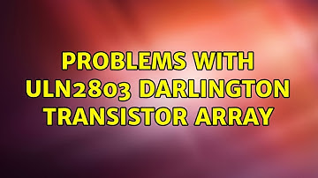 Problems with uln2803 darlington transistor array (4 Solutions!!)