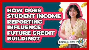 How Does Student Income Reporting Influence Future Credit Building? - Budgeting as a Student
