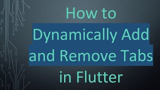 How to Dynamically Add and Remove Tabs in Flutter