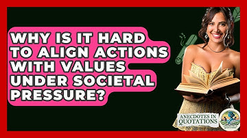 Why Is It Hard To Align Actions With Values Under Societal Pressure? - Anecdotes in Quotation