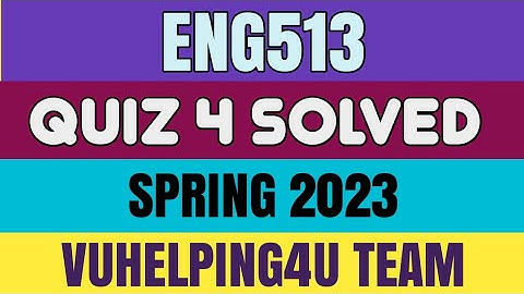 Eng513 Quiz 4 Spring 2023/ Eng513 Quiz 4 Solved Spring 2023/ Eng513 Quiz 4 2023
