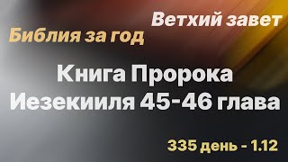 Библия за год | день 335 | Книга Пророка Иезекииля 45-46 главы |план чтения Библии 2022