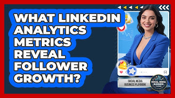 What LinkedIn Analytics Metrics Reveal Follower Growth? - Social Media Business Playbook