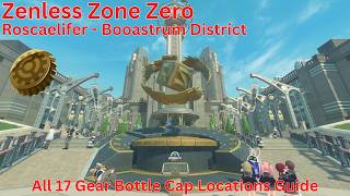 Roscaelifer - Booastrum District All 17 Gear Bottle Cap Locations Guide【Zenless Zone Zero 3.1】