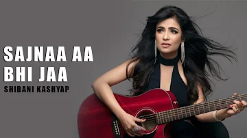 sajnaa aa bhi jaa | Shibani Kashyap | Audio