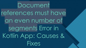 Document references must have an even number of segments Error in Kotlin App: Causes & Fixes
