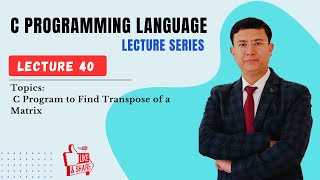 Lecture 40 — C Program to Find Transpose of a Matrix