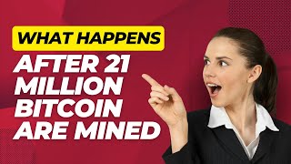 What happens when all 21 Million Bitcoin are mined