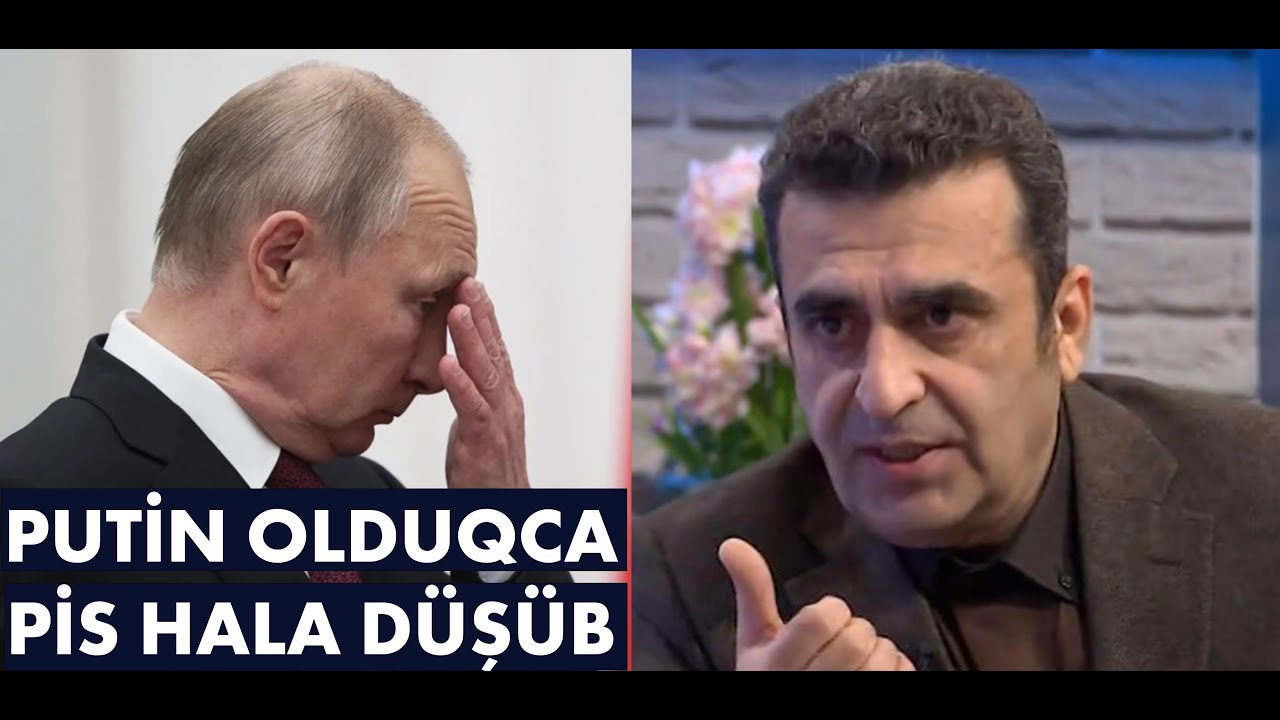 Kamran Həsənli: Putin olduqca pis hala düşüb