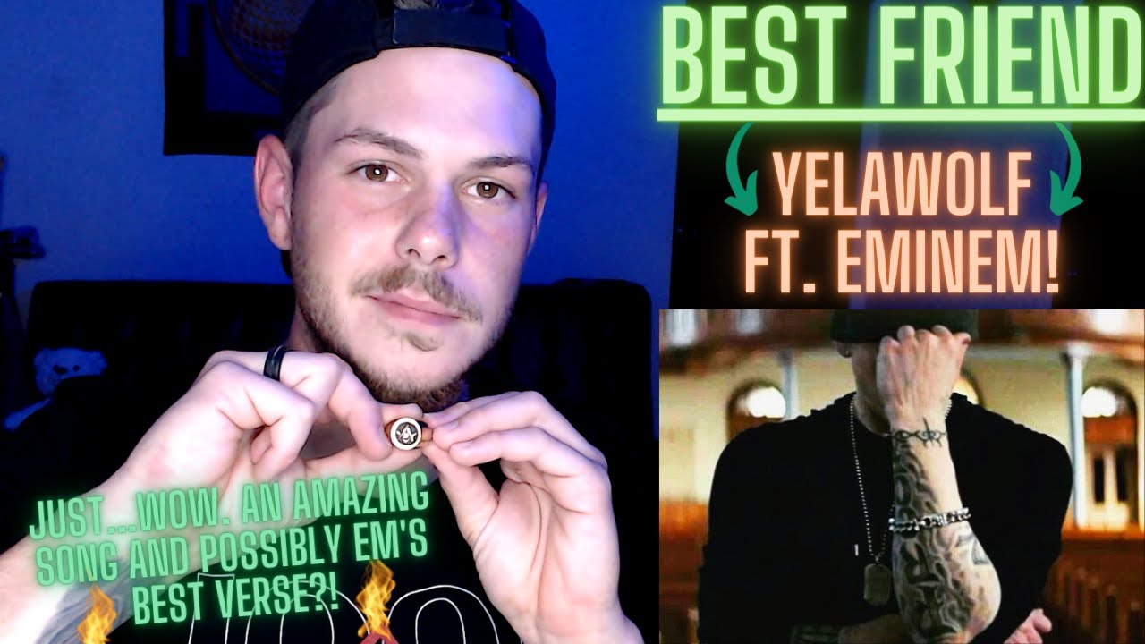 YELAWOLF FT. EMINEM "BEST FRIEND" REACTION/BREAKDOWN! JUST WOW. EM'S BEST VERSE???