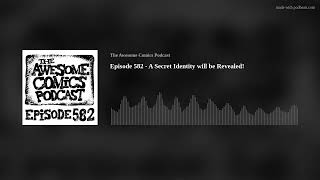 Episode 582 - A Secret Identity will be Revealed!