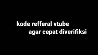 Kode referral Vtube agar terverifikasi dengan cepat | cara ampuh verifikasi cepat