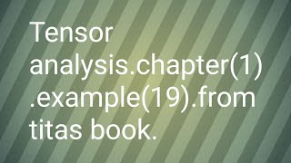 tensor analysis.chapter(1) example(19) from titas book.